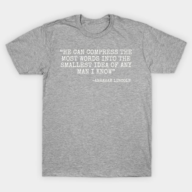 He can compress the most words into the smallest idea of any man I know. T-Shirt by Among the Leaves Apparel